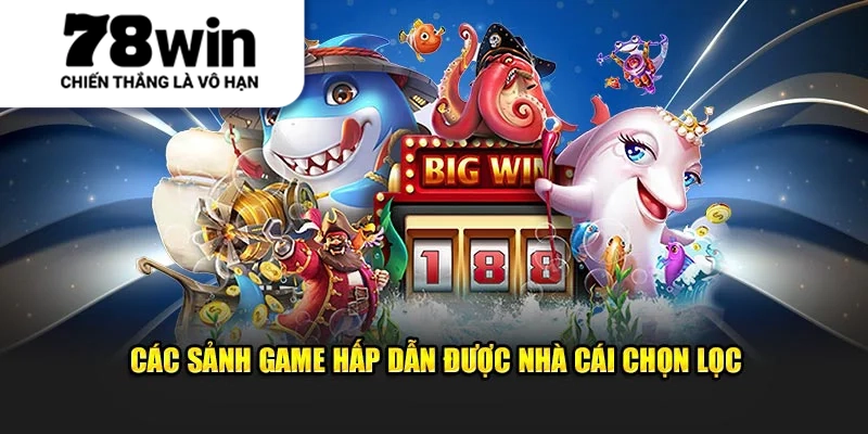 Các sảnh game hấp dẫn được nhà cái chọn lọc